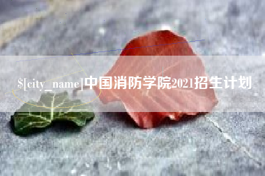 安徽中国消防学院2021招生计划