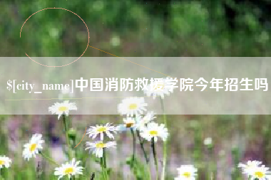 安徽中国消防救援学院今年招生吗