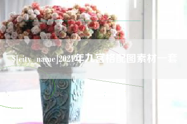 安徽2021年九宫格配图素材一套