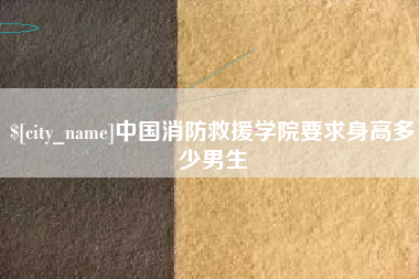 安徽中国消防救援学院要求身高多少男生