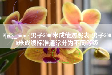 安徽男子5000米成绩对照表-男子5000米成绩标准通常分为不同等级