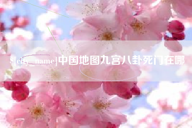 安徽中国地图九宫八卦死门在哪