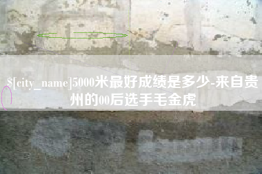 安徽5000米最好成绩是多少-来自贵州的00后选手毛金虎