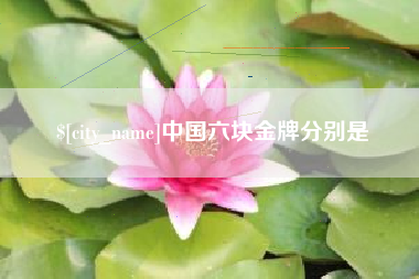 安徽中国六块金牌分别是