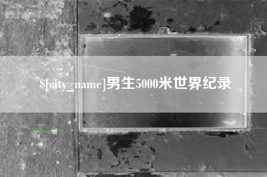 安徽男生5000米世界纪录